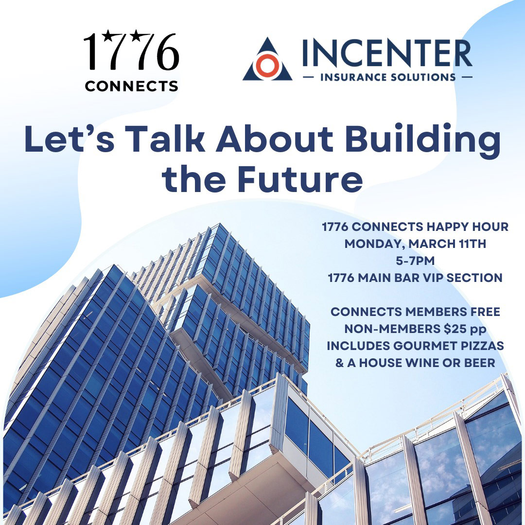 Let's Talk About Building the Future 1776 CONNECTS HAPPY HOUR MONDAY, MARCH 11TH 5-7PM 1776 MAIN BAR VIP SECTION CONNECTS MEMBERS FREE NON-MEMBERS $25 pp INCLUDES GOURMET PIZZAS & A HOUSE WINE OR BEER